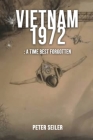 Vietnam 1972: A Time Best Forgotten By Pete Seiler Cover Image