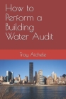 How to Perform a Building Water Audit By Troy Aichele Cover Image