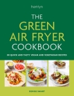 The Green Air Fryer Cookbook: 80 quick and tasty vegan and vegetarian recipes By Denise Smart Cover Image