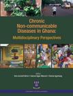 Chronic Non-Communicable Diseases in Ghana. Multidisciplinary Perspectives By Ama De-Graft Aikins (Editor), Samuel Agyei-Mensah (Editor), Charles Agyemang (Editor) Cover Image