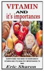 Vitamin and It's Importance: Discover The Usefulness Of Vitamin For Health And Lot More By Eric Sharon Cover Image
