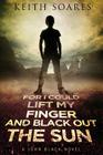 For I Could Lift My Finger and Black Out the Sun By Keith Soares Cover Image