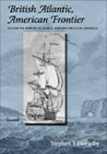 British Atlantic, American Frontier: Spaces of Power in Early Modern British America By Stephen J. Hornsby Cover Image