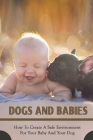 Dogs And Babies: How To Create A Safe Environment For Your Baby And Your Dog: How To Keep Interactions Between Dogs And Kids Safe Cover Image