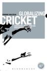 Globalizing Cricket: Englishness, Empire and Identity (Globalizing Sport Studies) By Dominic Malcolm Cover Image