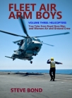 Fleet Air Arm Boys: True Tales from Royal Navy Men and Women Air and Ground Crew: Volume Three - Helicopters By Steve Bond Cover Image