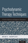 Psychodynamic Therapy Techniques: A Guide to Expressive and Supportive Interventions By Brian A. Sharpless Cover Image