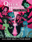 Queer Horror: A Film Guide By Sean Abley, Tyler Doupé Cover Image