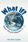 What If?: What Would Happen If ...? By Knut Olsen Cover Image