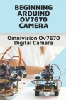 Beginning Arduino Ov7670 Camera: Omnivision Ov7670 Digital Camera: Instant Camera Development Cover Image