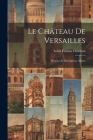 Le Château De Versailles: Histoire Et Description. Album By Louis Étienne Dussieux Cover Image