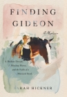 Finding Gideon: A Broken Dream, a Missing Horse, and the Faith of a Mustard Seed By Sarah Hickner Cover Image