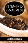 Clove Bud Essential Oil By Ann Sullivan Cover Image