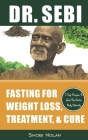 Dr. Sebi Fasting for Weight Loss, Treatment, & Cure: How To Reverse Disease & Heal The Electric Body Naturally By Fasting & Losing Weight Through Dr. Cover Image