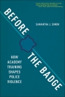 Before the Badge: How Academy Training Shapes Police Violence By Samantha J. Simon Cover Image