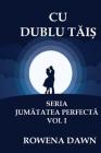 Cu Dublu Tais (Jumatatea Perfecta #1) By Rowena Dawn, Roxana Nastase (Translator) Cover Image