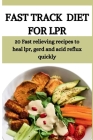 Fast Track Diet for Lpr: 20 Fast relieving recipes to heal lpr, gerd and acid reflux quickly By Celine Bamas Cover Image