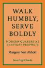 Walk Humbly, Serve Boldly: Modern Quakers as Everyday Prophets By Margery Post Abbott, Charles H. Martin (Editor) Cover Image