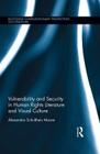 Vulnerability and Security in Human Rights Literature and Visual Culture (Routledge Interdisciplinary Perspectives on Literature) By Alexandra Schultheis Moore Cover Image