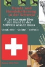 Hunde und Hundehalterung in der Schweiz: Alles was man über den Hund in der Schweiz wissen muss: Geschichte - Gesetzt - Gewusst Cover Image