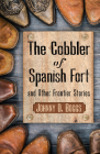 The Cobbler of Spanish Fort and Other Frontier Stories By Johnny D. Boggs Cover Image