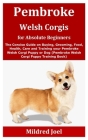 Pembroke Welsh Corgis for Absolute Beginners: The Concise Guide on Buying, Grooming, Food, Health, Care and Training your Pembroke Welsh Corgi Puppy o By Mildred Joel Cover Image