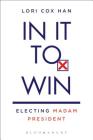 In It to Win: Electing Madam President By Louise Cox Dugdale, Lori Cox Han Cover Image