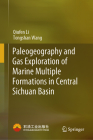 Paleogeography and Gas Exploration of Marine Multiple Formations in Central Sichuan Basin By Qiufen Li, Tongshan Wang Cover Image