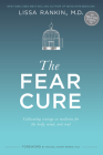 The Fear Cure: Cultivating Courage as Medicine for the Body, Mind, and Soul By Lissa Rankin, M.D. Cover Image