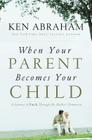 When Your Parent Becomes Your Child: A Journey of Faith Through My Mother's Dementia By Ken Abraham Cover Image
