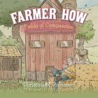 Farmer How: Fields of Compassion By Christina M. Robinson, Emily Chandler (Illustrator) Cover Image