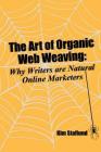 The Art of Organic Web Weaving: Why Writers are Natural Online Marketers By Kim Staflund Cover Image