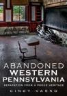 Abandoned Western Pennsylvania: Separation from a Proud Heritage By Cindy Vasko Cover Image