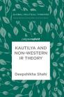 Kautilya and Non-Western IR Theory (Global Political Thinkers) By Deepshikha Shahi Cover Image