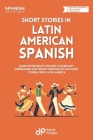 Short Stories in Latin American Spanish: Learn Vocabulary, Expressions and Idioms through 20 Entertaining Dialogues from Latin America (Spanish Short Stories) By Digital Polyglot Cover Image