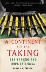 A Continent for the Taking: The Tragedy and Hope of Africa By Howard W. French Cover Image