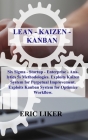 Lean - Kaizen - Kanban: Six Sigma - Startup - Enterprise - Analytics 5s Methodologies. Exploits Kaizen System for Perpetual Improvement. Explo By Eric Liker Cover Image