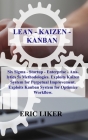 Lean - Kaizen - Kanban: Six Sigma - Startup - Enterprise - Analytics 5s Methodologies. Exploits Kaizen System for Perpetual Improvement. Explo Cover Image