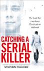 Catching a Serial Killer: My Hunt For Murderer Christopher Halliwell By Stephen Fulcher Cover Image
