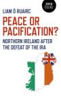 Peace or Pacification?: Northern Ireland After the Defeat of the IRA By Liam Ó. Ruairc Cover Image