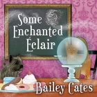 Some Enchanted Eclair: A Magical Bakery Mystery (Magical Bakery Mysteries #4) By Bailey Cates, Amy Rubinate (Read by) Cover Image