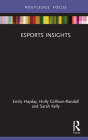 Esports Insights By Emily Hayday, Holly Collison-Randall, Sarah Kelly Cover Image
