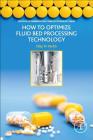 How to Optimize Fluid Bed Processing Technology: Part of the Expertise in Pharmaceutical Process Technology Series By Dilip Parikh Cover Image