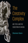 The Creativity Complex: Art, Tech, and the Seduction of an Idea By Shannon Steen Cover Image
