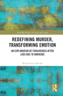 Redefining Murder, Transforming Emotion: An Exploration of Forgiveness After Loss Due to Homicide (Routledge Studies in Crime and Society) Cover Image