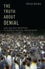 The Truth about Denial: Bias and Self-Deception in Science, Politics, and Religion By Adrian Bardon Cover Image