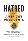 Hatred of America's Presidents: Personal Attacks on the White House from Washington to Trump Cover Image