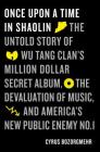 Once Upon a Time in Shaolin: The Untold Story of Wu-Tang Clan's Million-Dollar Secret Album, the Devaluation of Music, and America's New Public Enemy No. 1 Cover Image
