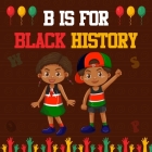B is For Black History: An Early Learning Inspirational Alphabet Picture Book For Kids Cover Image