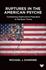 Ruptures in the American Psyche: Containing Destructive Populism in Perilous Times Cover Image